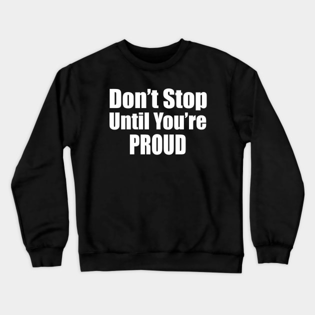 Don't Stop Until You're Proud Crewneck Sweatshirt by Prime Quality Designs